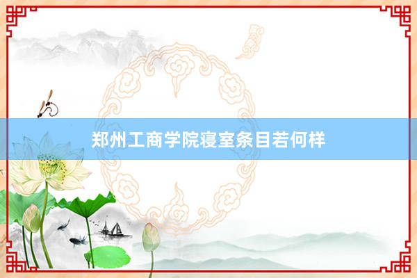郑州工商学院寝室条目若何样